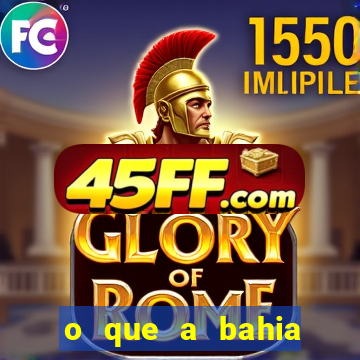 o que a bahia quer saber
